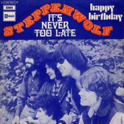 Steppenwolf : It's Never Too Late - Happy Birthday